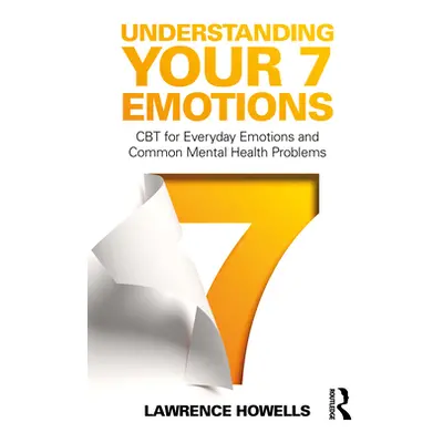 "Understanding Your 7 Emotions: CBT for Everyday Emotions and Common Mental Health Problems" - "