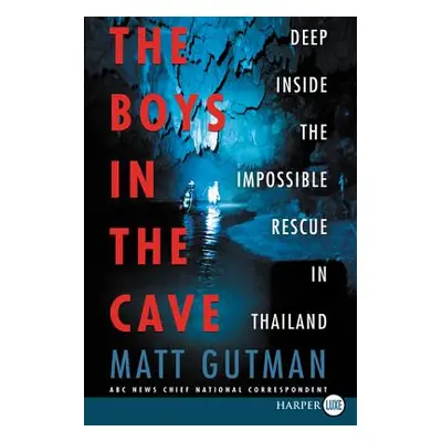 "The Boys in the Cave: Deep Inside the Impossible Rescue in Thailand" - "" ("Gutman Matt")(Paper