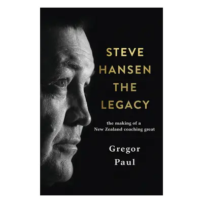 "Steve Hansen: The Legacy" - "" ("Paul Gregor")(Pevná vazba)