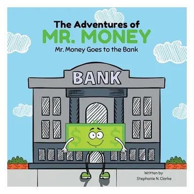 "The Adventures of Mr. Money: Mr. Money Goes to the Bank" - "" ("Clarke Stephanie N.")(Paperback