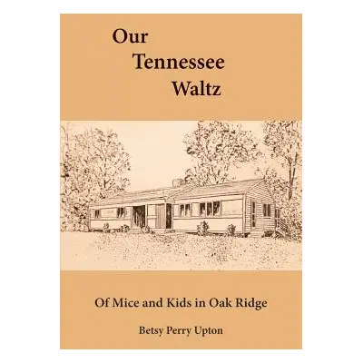 "Our Tennessee Waltz: Of Mice and Kids in Oak Ridge" - "" ("Upton Betsy Perry")(Paperback)