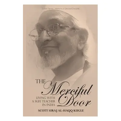 "The Merciful Door: Living with a Sufi Teacher in India" - "" ("Kugle Scott Siraj Al-Haqq")(Pape