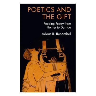 "Poetics and the Gift: Reading Poetry from Homer to Derrida" - "" ("Rosenthal Adam R.")(Pevná va