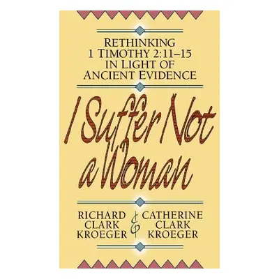 "I Suffer Not a Woman: Rethinking I Timothy 2:11-15 in Light of Ancient Evidence" - "" ("Kroeger