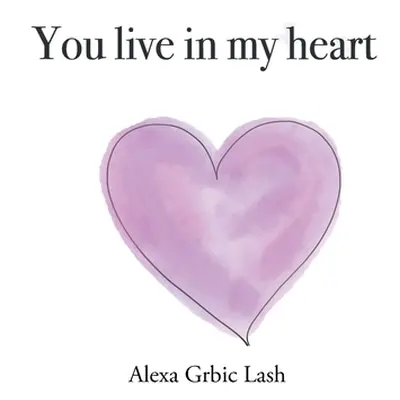 "You Live in My Heart" - "" ("Lash Alexa Grbic")(Paperback)