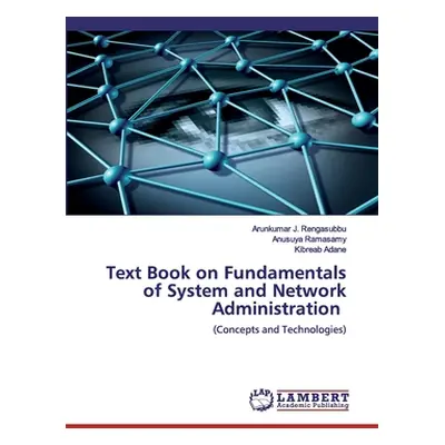 "Text Book on Fundamentals of System and Network Administration" - "" ("J. Rengasubbu Arunkumar"