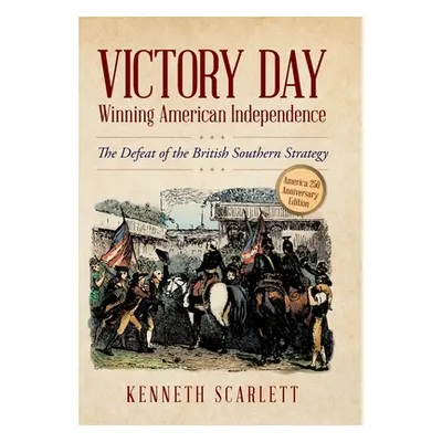 "Victory Day - Winning American Independence: The Defeat of the British Southern Strategy" - "" 