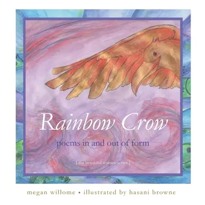 "Rainbow Crow: Poems in and Out of Form: [the beautiful science series]" - "" ("Browne Hasani")(