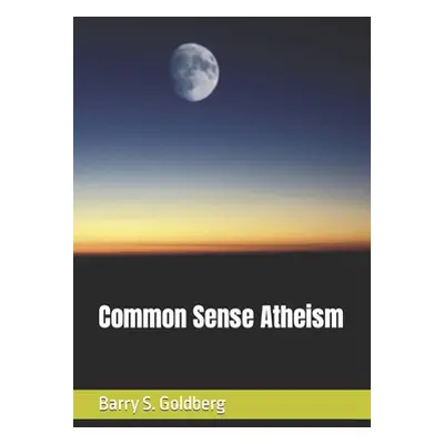 "Common Sense Atheism" - "" ("Goldberg Barry S.")(Paperback)