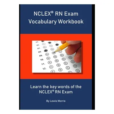 "NCLEX RN Exam Vocabulary Workbook: Learn the key words of the NCLEX RN Exam" - "" ("Morris Lewi