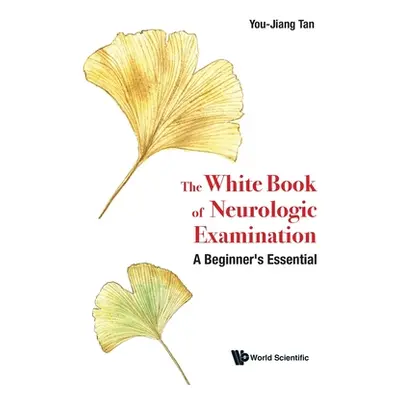 "The White Book of Neurologic Examination: A Beginner's Essential" - "" ("You-Jiang Tan")(Paperb