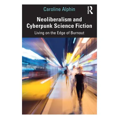 "Neoliberalism and Cyberpunk Science Fiction: Living on the Edge of Burnout" - "" ("Alphin Carol