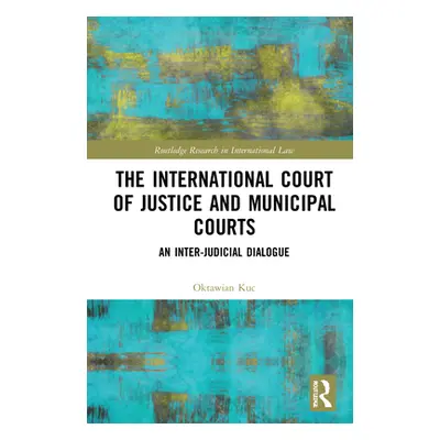 "The International Court of Justice and Municipal Courts: An Inter-Judicial Dialogue" - "" ("Kuc