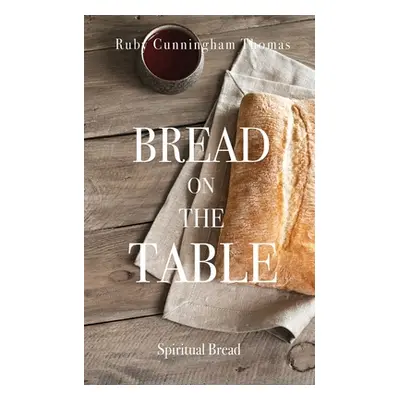 "Bread on the Table: Spiritual Bread" - "" ("Thomas Ruby Cunningham")(Paperback)