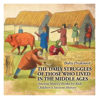 "The Daily Struggles of Those Who Lived in the Middle Ages - Ancient History Books for Kids Chil