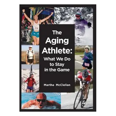 "The Aging Athlete: What We Do to Stay in the Game" - "" ("McClellan Martha")(Paperback)