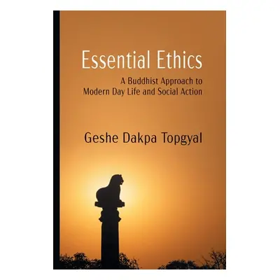 "Essential Ethics: A Buddhist Approach to Modern Day Life and Social Action" - "" ("Topgyal Dakp