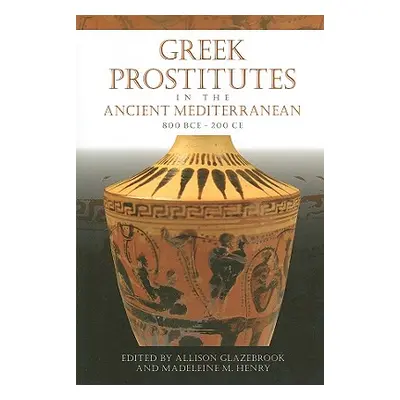 "Greek Prostitutes in the Ancient Mediterranean, 800 BCE-200 CE" - "" ("Glazebrook Allison")(Pap