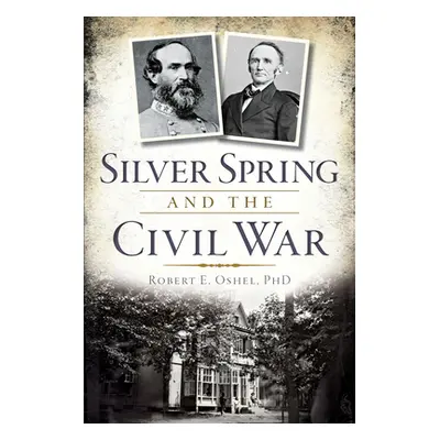 "Silver Spring and the Civil War" - "" ("Oshel Robert E.")(Paperback)