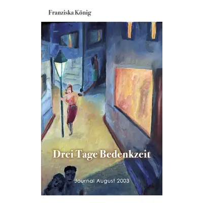 "Drei Tage Bedenkzeit: Journal August 2003" - "" ("Knig Franziska")(Paperback)