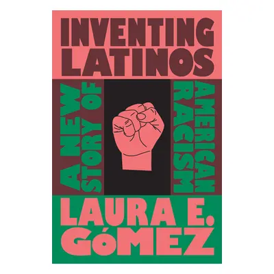 "Inventing Latinos: A New Story of American Racism" - "" ("Gmez Laura E.")(Paperback)