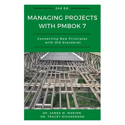 "Managing Projects With PMBOK 7: Connecting New Principles With Old Standards" - "" ("Marion Jam