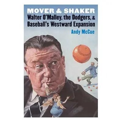 "Mover and Shaker: Walter O'Malley, the Dodgers, and Baseball's Westward Expansion" - "" ("McCue