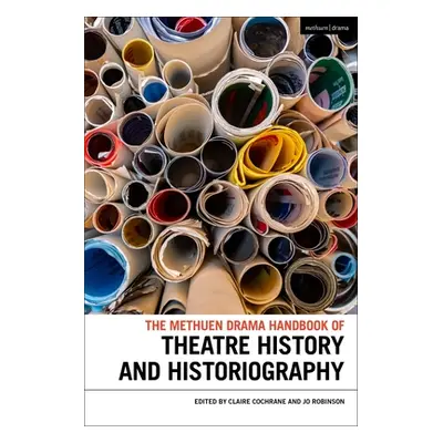 "The Methuen Drama Handbook of Theatre History and Historiography" - "" ("Cochrane Claire")(Pape