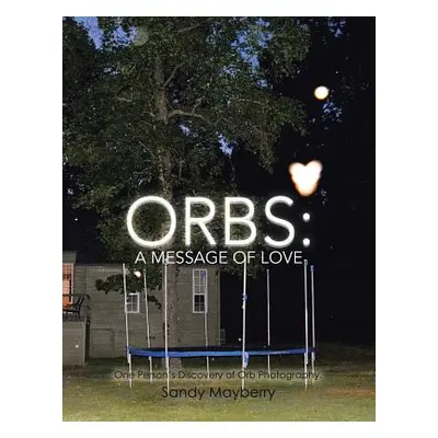 "Orbs: One Person's Discovery of Orb Photography." - "" ("Mayberry Sandy")(Paperback)