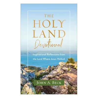 "The Holy Land Devotional: Inspirational Reflections from the Land Where Jesus Walked" - "" ("Be