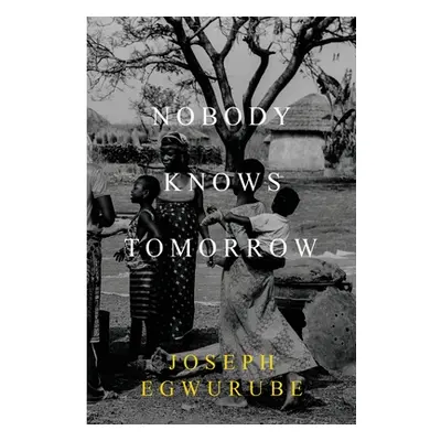 "Nobody Knows Tomorrow" - "" ("Egwurube Joseph")(Paperback)