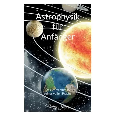 "Astrophysik fr Anfnger: Das Universum in seiner vollen Pracht (Basisversion)" - "" ("Jger Phili