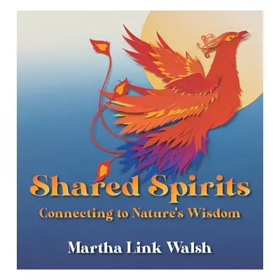 "Shared Spirits: Connecting to Nature's Wisdom" - "" ("Walsh Martha Link")(Pevná vazba)