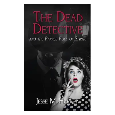 "The Dead Detective and The Barrel Full of Spirits" - "" ("Harvey Jesse M.")(Paperback)