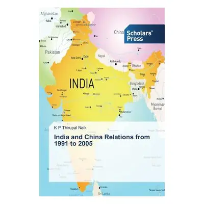 "India and China Relations from 1991 to 2005" - "" ("Thirupal Naik K. P.")(Paperback)