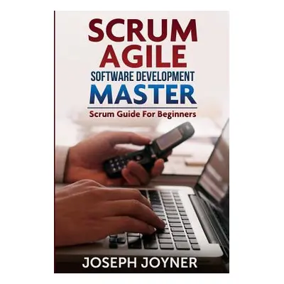 "Scrum Agile Software Development Master (Scrum Guide for Beginners)" - "" ("Joyner Joseph")(Pap