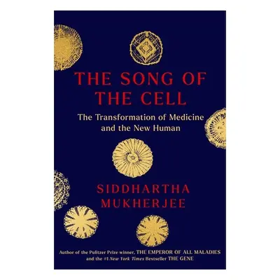 "The Song of the Cell: An Exploration of Medicine and the New Human" - "" ("Mukherjee Siddhartha