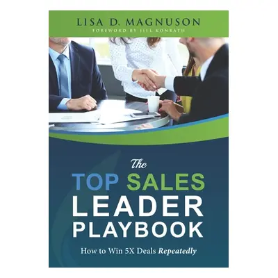 "The TOP Sales Leader Playbook: How to Win 5X Deals Repeatedly" - "" ("Konrath Jill")(Paperback)