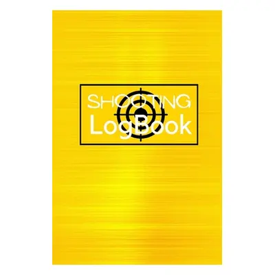 "Shooting Logbook: Keep Record Date, Time, Location, Firearm, Scope Type, Ammunition, Distance, 