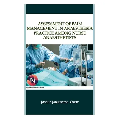 "Assessment of Pain Management in Anaesthesia Practice among Nurse Anaesthetists" - "" ("Oscar J