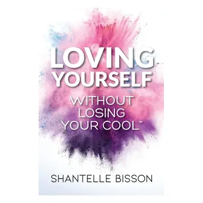 "Loving Yourself Without Losing Your Cool: A guide to help you get back to loving YOURSELF unapo