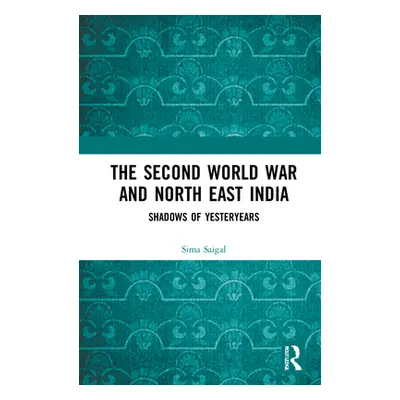 "The Second World War and North East India: Shadows of Yesteryears" - "" ("Saigal Sima")(Pevná v