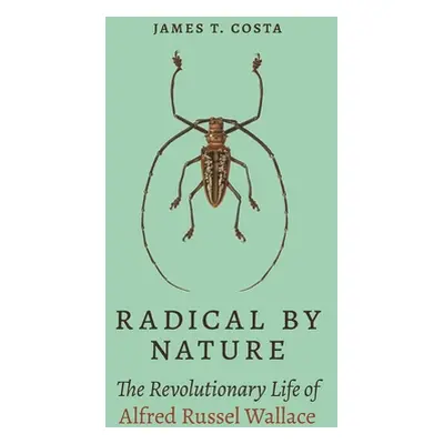 "Radical by Nature: The Revolutionary Life of Alfred Russel Wallace" - "" ("Costa James T.")(Pev