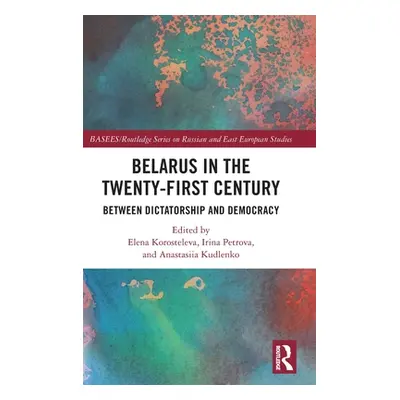 "Belarus in the Twenty-First Century: Between Dictatorship and Democracy" - "" ("Korosteleva Ele