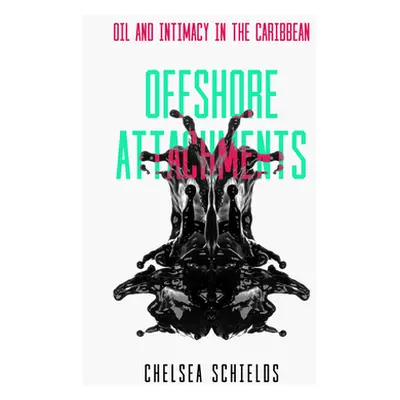 "Offshore Attachments: Oil and Intimacy in the Caribbean" - "" ("Schields Chelsea")(Paperback)