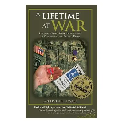 "A Lifetime At War: Life After Being Severely Wounded In Combat, Never Ending Dung" - "" ("Ewell