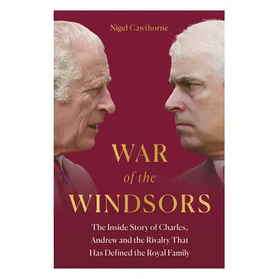 "War of the Windsors: The Inside Story of Charles, Andrew and the Rivalry That Has Defined the R