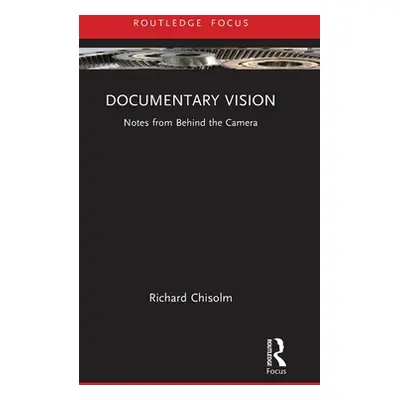 "Documentary Vision: Notes from Behind the Camera" - "" ("Chisolm Richard")(Pevná vazba)