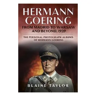 "Hermann Goering" - "From Madrid to Warsaw and Beyond, 1939" ("Taylor Blaine")(Pevná vazba)