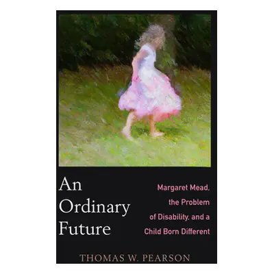 "An Ordinary Future: Margaret Mead, the Problem of Disability, and a Child Born Different" - "" 